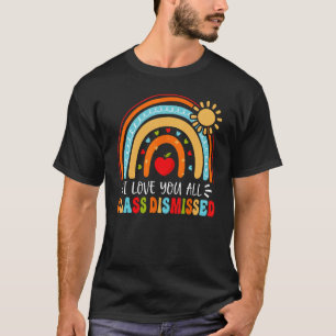 I Love You All Class Dismissed Last Day of School T-shirt
