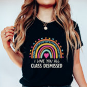 I Love You All Class Dismissed, School's End  T-shirt