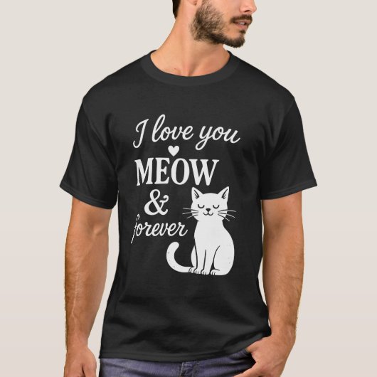 I Love You Meow And Forever T-Shirt (Devant)