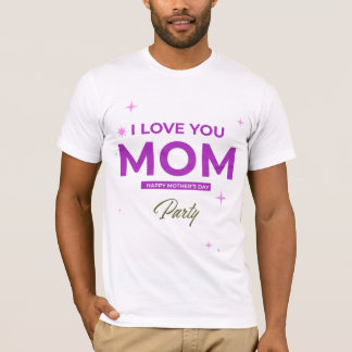 I Love You Mom - Happy Mother's Day T-Shirt