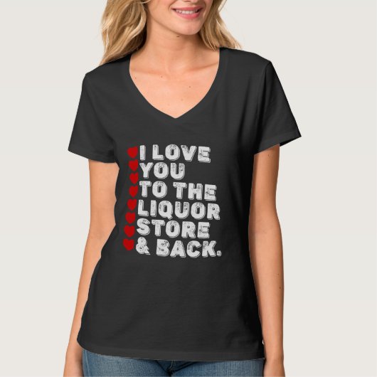 I Love You To The Liquor Store & Back T-shirt (Voorkant)