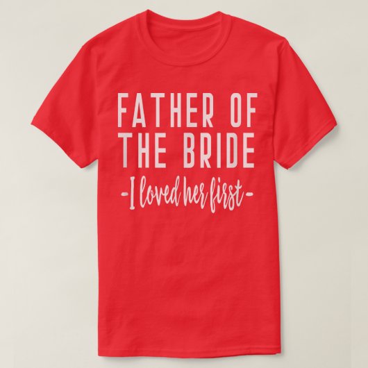 I Loved Her First Father of the Bride Wedding Dad  T-shirt (Design voorkant)