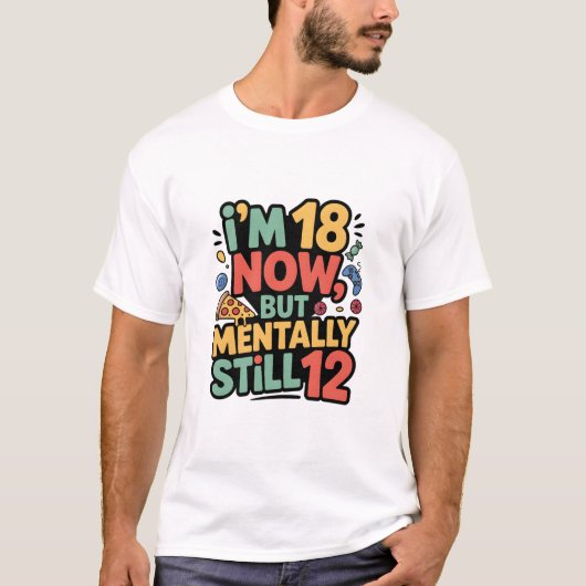I’m 18 Now, But Mentally Still 12” T-shirt design (Devant)