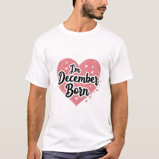 I’m December Born T-shirt