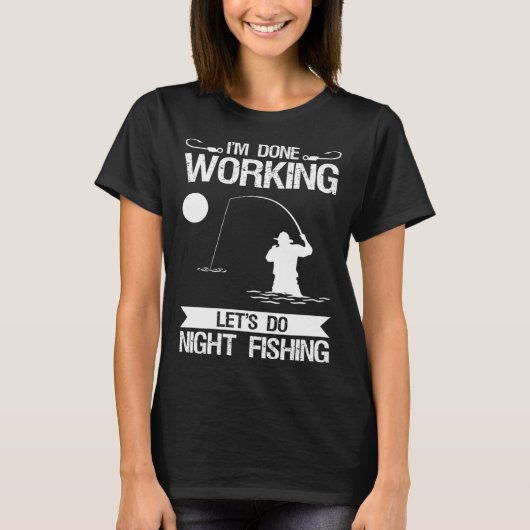 I m Done Working Let s Do Night Fishing T-shirt (Voorkant)