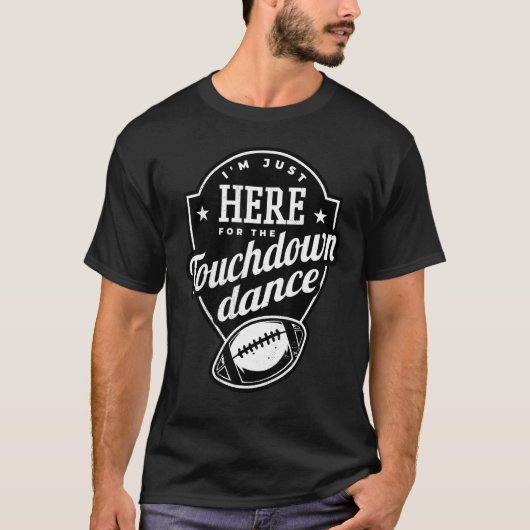 I m just here for the touchdown dance t-shirt (Voorkant)