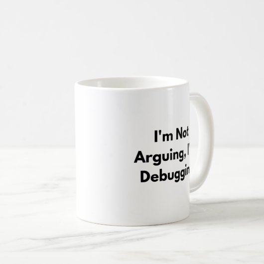 I’m Not Arguing I’m Debugging Mug – Funny Develope (Devant droit)