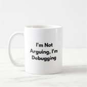 I’m Not Arguing I’m Debugging Mug – Funny Develope (Gauche)