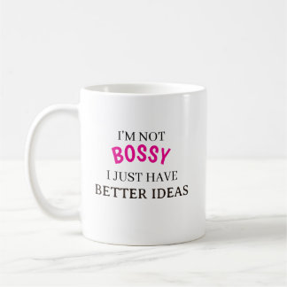I’m Not Bossy I Just Have Better Ideas Coffee Mug 