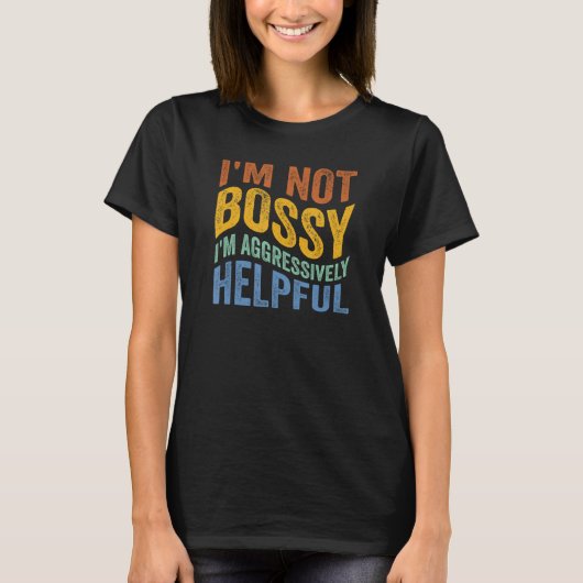 I m Not Bossy I m Aggressively Helpful Sayings T-shirt (Voorkant)