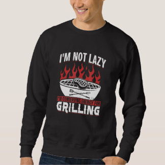 I M Not Lazy I M Conserving Energy For Grilling Trui