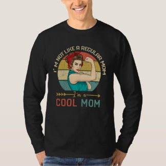 I m Not Like A Regular Mom I m A Cool Mom Mother s T-shirt