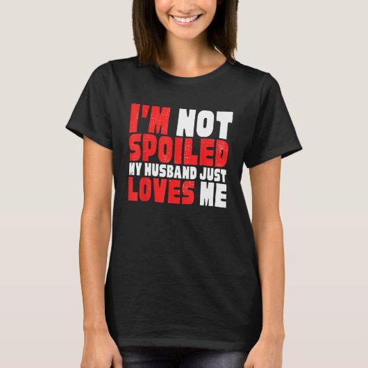I M NOT SPOILED HUSBAND JUST LOVES ME HILARIOUS WI T-SHIRT (Voorkant)
