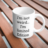 I’m Not Weird Limited Edition Funny Coffee Mug