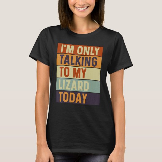 I m Only Talking To My Lizard Today Lizard T-shirt (Voorkant)