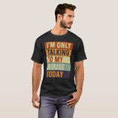 I m Only Talking To My Mouse Today Mouse T-shirt (Voorkant volledig)