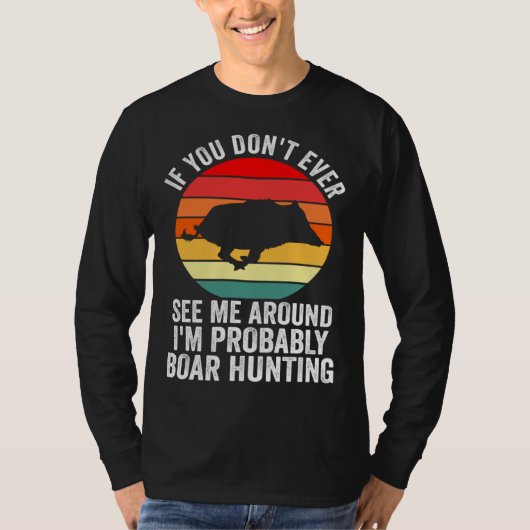 I m probably Boar Hunting Wild Boars T-shirt (Voorkant)