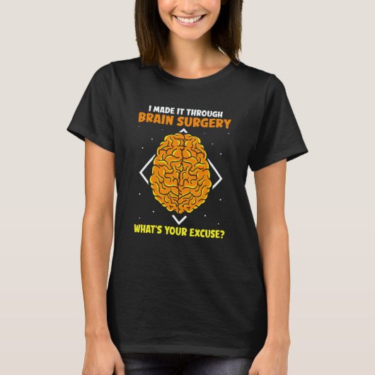 I Made It Through Brain Surgery What's Your Excuse T-shirt (Voorkant)