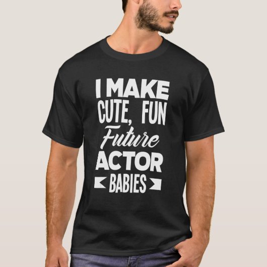 I Make Cute Fun Future Actor Babies   Actor T-shirt (Voorkant)