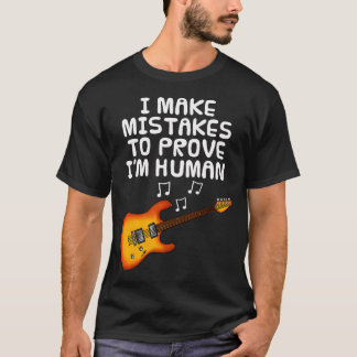 I Make Mistakes To Prove I'M Human Guitar T-shirt