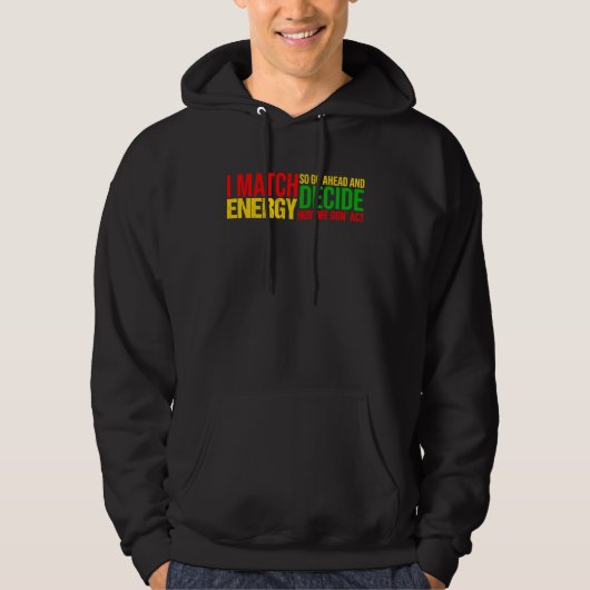 I Match Energy So Go Ahead And Decide Black Histor Hoodie (Voorkant)