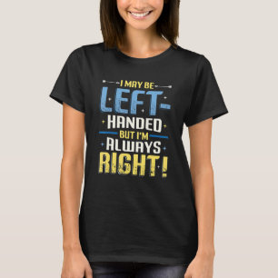 I May Be Left Handed But Im Always Left Han T-shirt