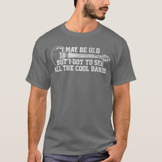 I May Be Old But I Goto See Allhe Cool Bands Guita T-shirt