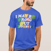 i may be wrong but i doubt it t-shirt (Voorkant)