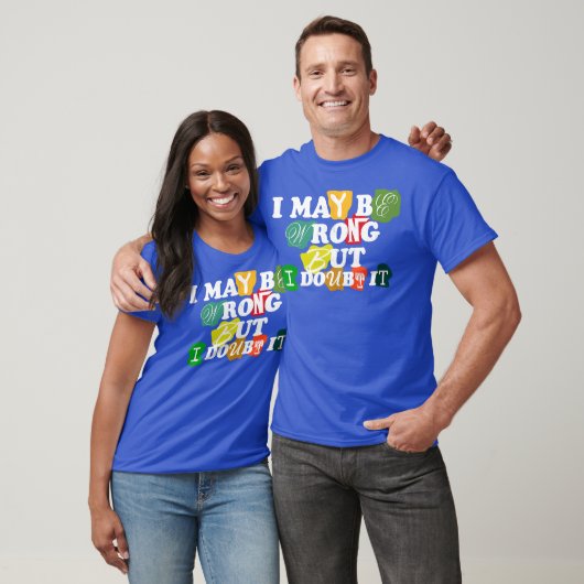 i may be wrong but i doubt it t-shirt (Unisex)