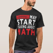I May Start Talking About Math – Funny STEM Lover  T-shirt (Voorkant)