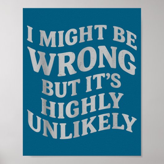 I Might Be Wrong But Its Unlikely Funny Sarcastic  Poster (Voorkant)