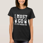 I Must Go My Gym Needs Me T-shirt ontwerp (Voorkant)