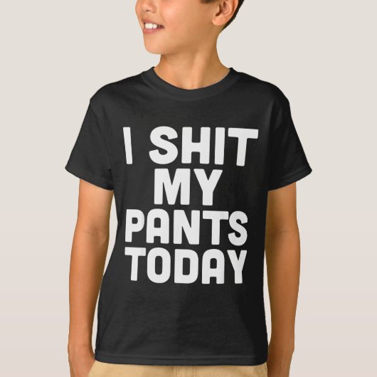I My Pants Today Funny Sarcasm Saying T-shirt (Voorkant)