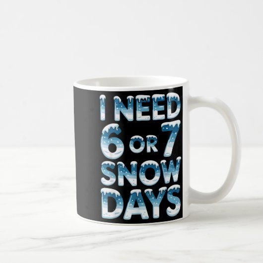 I Need 6 7 Snow Days Funny Snowy Day Saying Teache Koffiemok (Rechts)