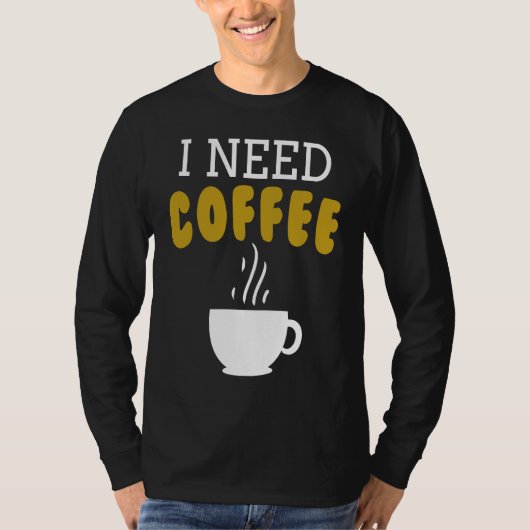 I Need Coffee   Coffee Slogan For Cappuccino T-shirt (Voorkant)