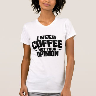 I Need Coffee Not Your Opinion Typography Design  T-shirt