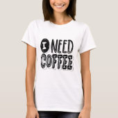 I Need Coffee T-Shirt – Fun & Relatable Graphic Te (Devant)
