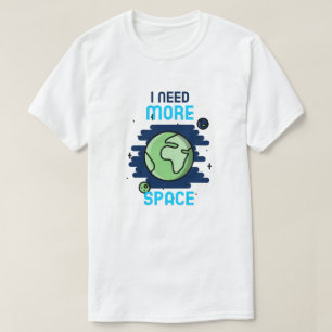 I Need More Space T-shirt
