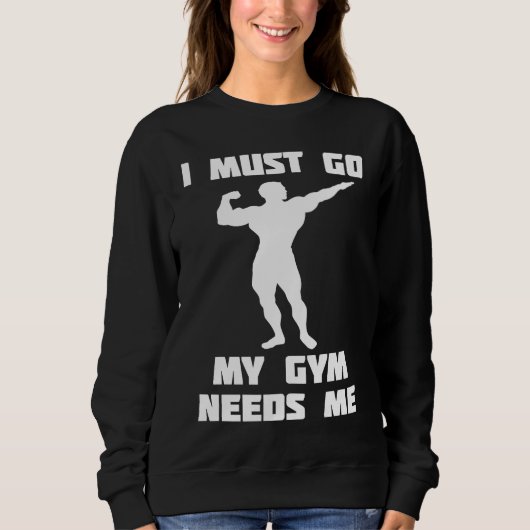 I need to go my gym needs me trui (Voorkant)