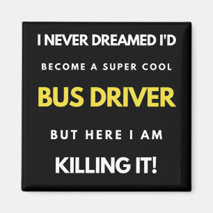 I Never Dreamed I d Become A Super Cool Bus Driver Magneet