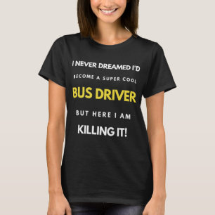 I Never Dreamed I d Become A Super Cool Bus Driver T-shirt