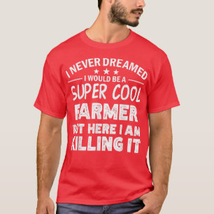 I never dreamed i'd be a cool Farmer funny T-shirt