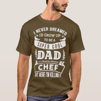 I Never Dreamed Id Be a Dad amp Chef Funny  T-shirt