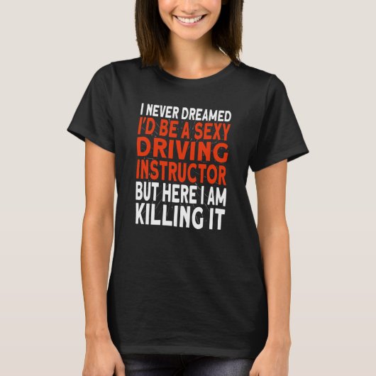 I never dreamed I'd be a Driving Instructor T-shirt (Voorkant)