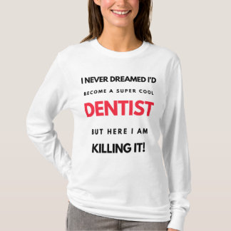 I Never Dreamed I'd Become A Super Cool Dentist 2 T-shirt