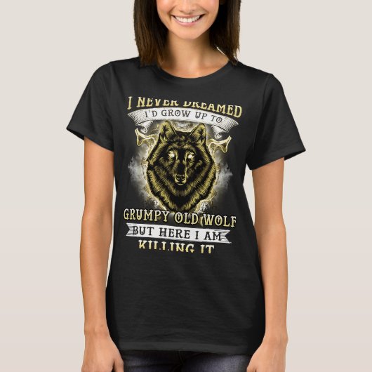 I NEVER DREAMED I'D GROW UP TO GRUMPY OLD WOLF T-SHIRT (Voorkant)