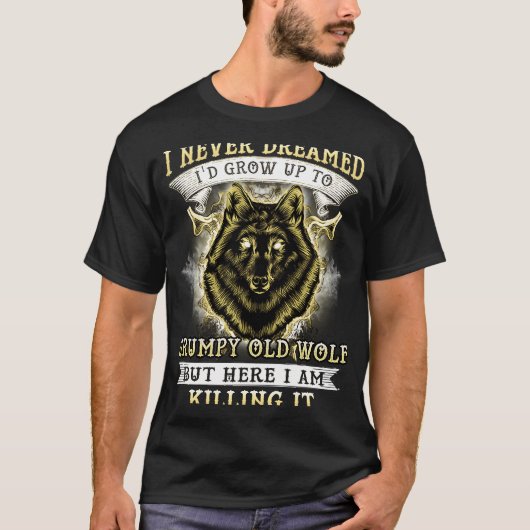 I NEVER DREAMED I'D GROW UP TO GRUMPY OLD WOLF T-SHIRT (Voorkant)