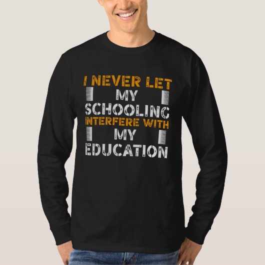 I never let My Schooling Interfere with My Educati T-shirt (Voorkant)