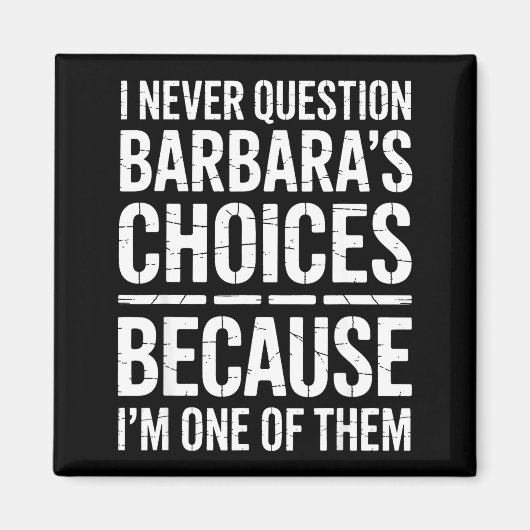 I Never Question Barbara's Choices Because I'm One Magneet (Voorkant)