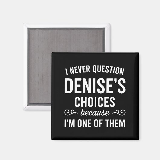 I Never Question Denise's Choices Because I'm One Magneet (Voorkant / Achterkant)